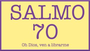 Salmo 70 - Oh Dios, ven a librarme