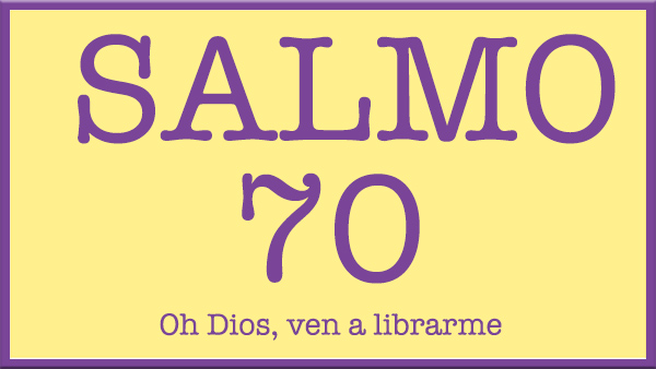 Salmo 70 - Oh Dios, ven a librarme